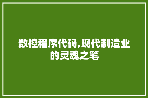 数控程序代码,现代制造业的灵魂之笔