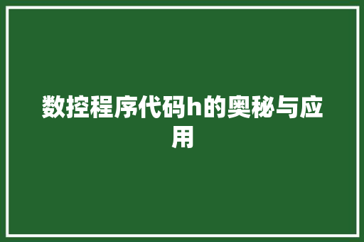 数控程序代码h的奥秘与应用 数控程序代码h的奥秘与应用 SEO关键词