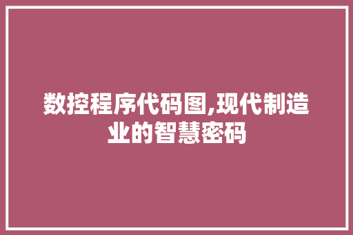 数控程序代码图,现代制造业的智慧密码