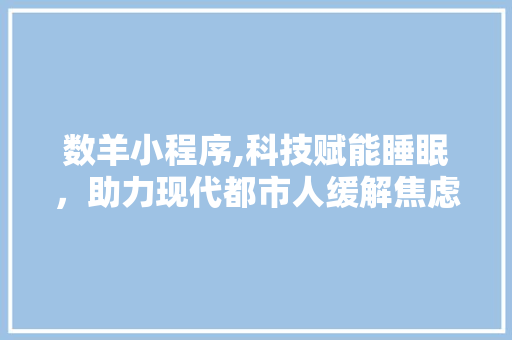 数羊小程序,科技赋能睡眠，助力现代都市人缓解焦虑