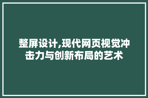 整屏设计,现代网页视觉冲击力与创新布局的艺术 整屏设计,现代网页视觉冲击力与创新布局的艺术 SEO关键词