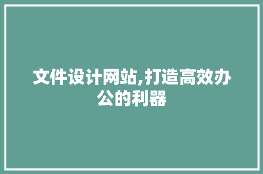 文件设计网站,打造高效办公的利器 文件设计网站,打造高效办公的利器 SEO关键词