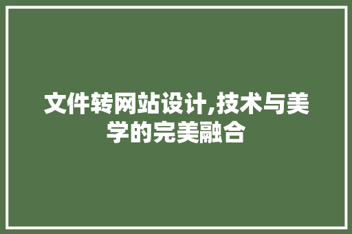 文件转网站设计,技术与美学的完美融合 文件转网站设计,技术与美学的完美融合 必应SEO