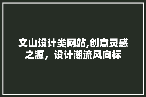 文山设计类网站,创意灵感之源，设计潮流风向标 文山设计类网站,创意灵感之源，设计潮流风向标 搜狗SEO