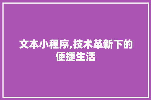 文本小程序,技术革新下的便捷生活 文本小程序,技术革新下的便捷生活 SEO关键词