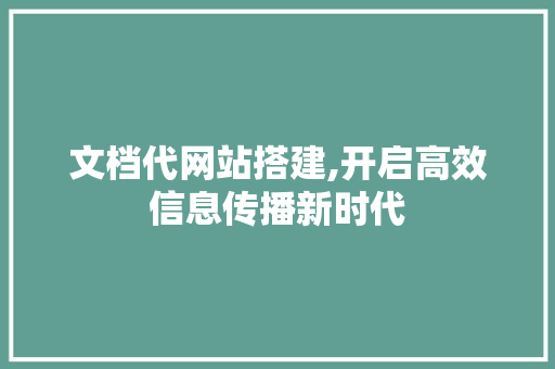 文档代网站搭建,开启高效信息传播新时代
