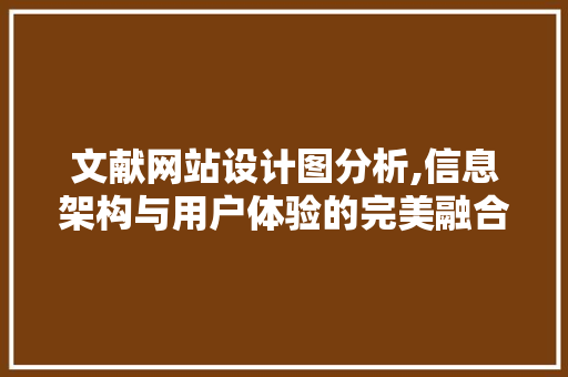 文献网站设计图分析,信息架构与用户体验的完美融合 文献网站设计图分析,信息架构与用户体验的完美融合 网站建设公司