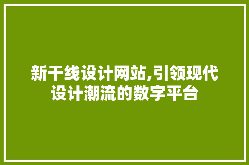 新干线设计网站,引领现代设计潮流的数字平台 新干线设计网站,引领现代设计潮流的数字平台 百度SEO