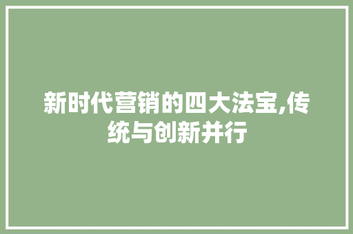 新时代营销的四大法宝,传统与创新并行 新时代营销的四大法宝,传统与创新并行 SEO关键词