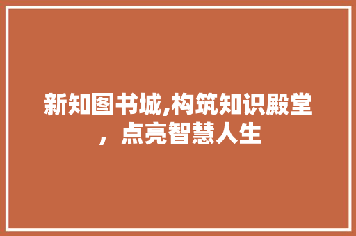 新知图书城,构筑知识殿堂，点亮智慧人生 新知图书城,构筑知识殿堂，点亮智慧人生 搜狗SEO