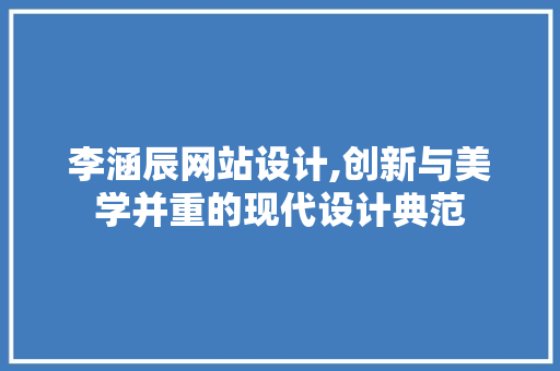 李涵辰网站设计,创新与美学并重的现代设计典范 李涵辰网站设计,创新与美学并重的现代设计典范 神马SEO