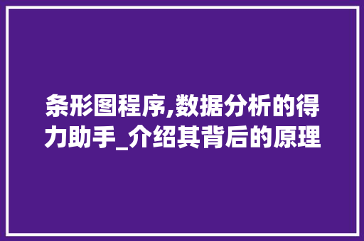 条形图程序,数据分析的得力助手_介绍其背后的原理与应用 条形图程序,数据分析的得力助手_介绍其背后的原理与应用 必应SEO