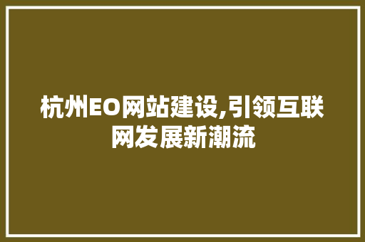 杭州EO网站建设,引领互联网发展新潮流 杭州EO网站建设,引领互联网发展新潮流 必应SEO
