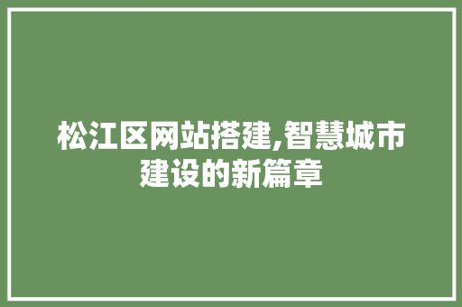 松江区网站搭建,智慧城市建设的新篇章 松江区网站搭建,智慧城市建设的新篇章 搜狗SEO