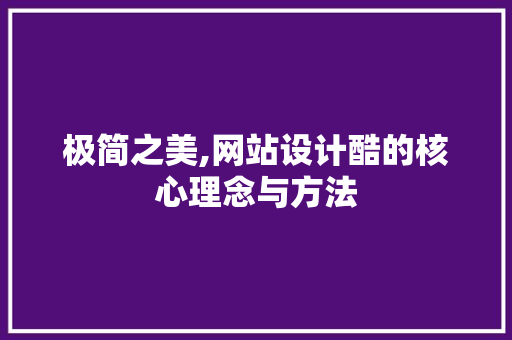 极简之美,网站设计酷的核心理念与方法 极简之美,网站设计酷的核心理念与方法 神马SEO