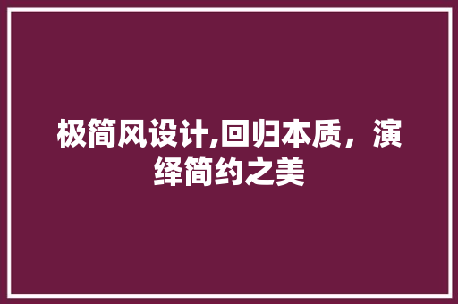极简风设计,回归本质，演绎简约之美 极简风设计,回归本质，演绎简约之美 百度SEO