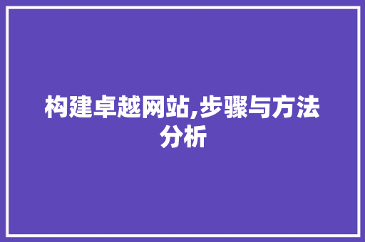 构建卓越网站,步骤与方法分析 构建卓越网站,步骤与方法分析 搜狗SEO