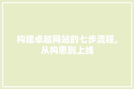构建卓越网站的七步流程,从构思到上线 构建卓越网站的七步流程,从构思到上线 百度SEO