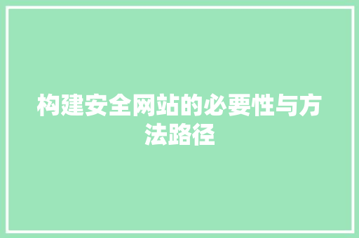 构建安全网站的必要性与方法路径 构建安全网站的必要性与方法路径 SEO关键词