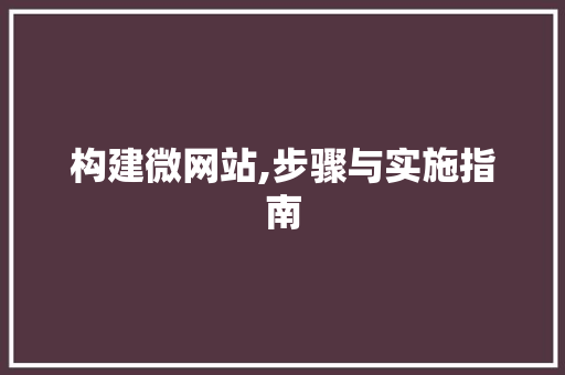构建微网站,步骤与实施指南 构建微网站,步骤与实施指南 神马SEO