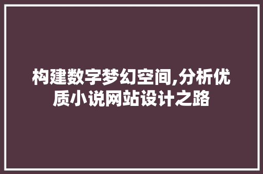 构建数字梦幻空间,分析优质小说网站设计之路 构建数字梦幻空间,分析优质小说网站设计之路 SEO关键词