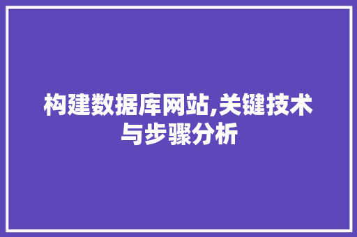 构建数据库网站,关键技术与步骤分析 构建数据库网站,关键技术与步骤分析 百度SEO