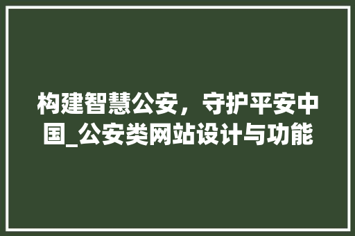 构建智慧公安，守护平安中国_公安类网站设计与功能讨论 构建智慧公安，守护平安中国_公安类网站设计与功能讨论 百度SEO