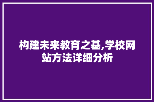 构建未来教育之基,学校网站方法详细分析 构建未来教育之基,学校网站方法详细分析 百度SEO