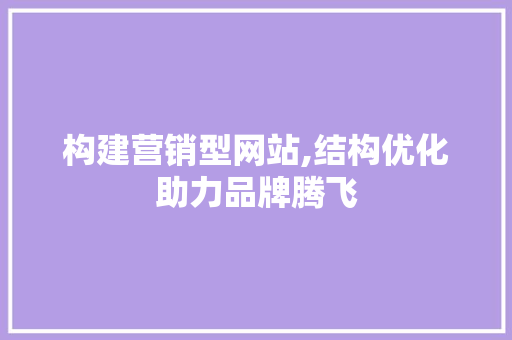 构建营销型网站,结构优化助力品牌腾飞 构建营销型网站,结构优化助力品牌腾飞 必应SEO