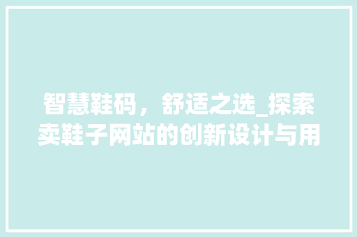 智慧鞋码，舒适之选_探索卖鞋子网站的创新设计与用户体验 智慧鞋码，舒适之选_探索卖鞋子网站的创新设计与用户体验 神马SEO