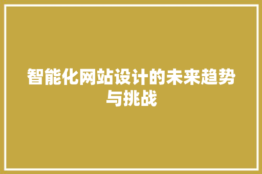 智能化网站设计的未来趋势与挑战 智能化网站设计的未来趋势与挑战 必应SEO