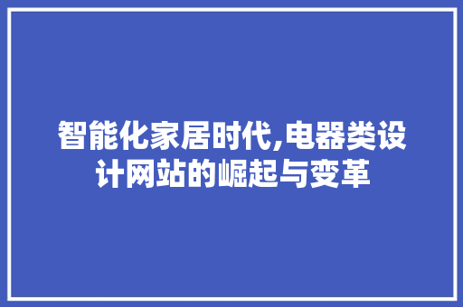 智能化家居时代,电器类设计网站的崛起与变革 智能化家居时代,电器类设计网站的崛起与变革 神马SEO