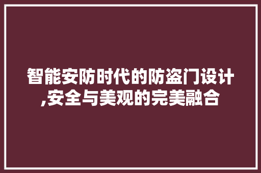 智能安防时代的防盗门设计,安全与美观的完美融合 智能安防时代的防盗门设计,安全与美观的完美融合 网站建设公司