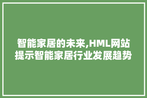 智能家居的未来,HML网站提示智能家居行业发展趋势