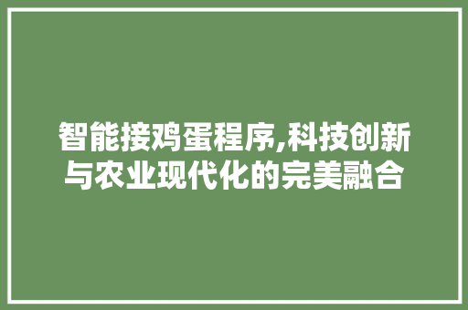 智能接鸡蛋程序,科技创新与农业现代化的完美融合 智能接鸡蛋程序,科技创新与农业现代化的完美融合 网站建设公司