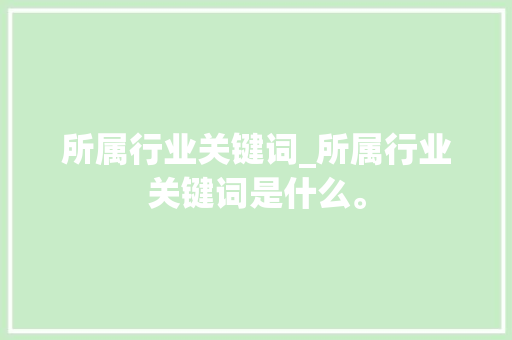 所属行业关键词_所属行业关键词是什么。 所属行业关键词_所属行业关键词是什么。 SEO关键词