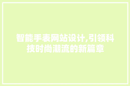 智能手表网站设计,引领科技时尚潮流的新篇章 智能手表网站设计,引领科技时尚潮流的新篇章 SEO关键词