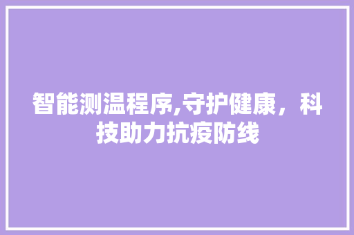 智能测温程序,守护健康，科技助力抗疫防线 智能测温程序,守护健康，科技助力抗疫防线 SEO关键词