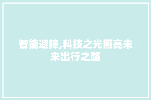 智能避障,科技之光照亮未来出行之路 智能避障,科技之光照亮未来出行之路 SEO关键词