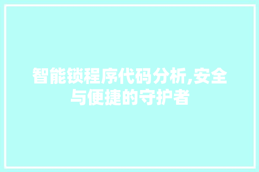 智能锁程序代码分析,安全与便捷的守护者 智能锁程序代码分析,安全与便捷的守护者 网站建设公司