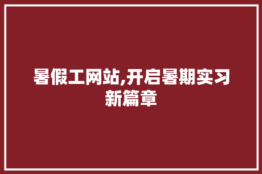 暑假工网站,开启暑期实习新篇章 百度SEO