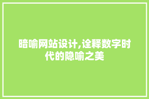 暗喻网站设计,诠释数字时代的隐喻之美 暗喻网站设计,诠释数字时代的隐喻之美 百度SEO
