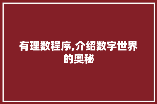有理数程序,介绍数字世界的奥秘 有理数程序,介绍数字世界的奥秘 神马SEO