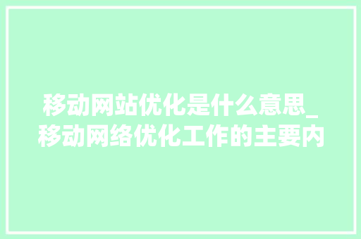 移动网站优化是什么意思_移动网络优化工作的主要内容。 移动网站优化是什么意思_移动网络优化工作的主要内容。 必应SEO