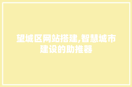 望城区网站搭建,智慧城市建设的助推器 望城区网站搭建,智慧城市建设的助推器 神马SEO