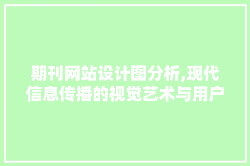 期刊网站设计图分析,现代信息传播的视觉艺术与用户体验 期刊网站设计图分析,现代信息传播的视觉艺术与用户体验 搜狗SEO