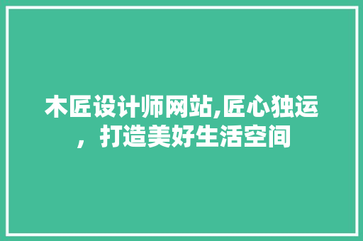 木匠设计师网站,匠心独运，打造美好生活空间 木匠设计师网站,匠心独运，打造美好生活空间 SEO关键词
