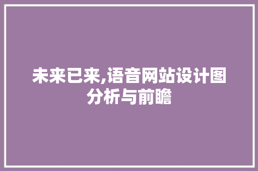 未来已来,语音网站设计图分析与前瞻 未来已来,语音网站设计图分析与前瞻 神马SEO