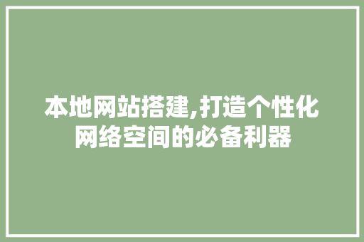 本地网站搭建,打造个性化网络空间的必备利器 本地网站搭建,打造个性化网络空间的必备利器 必应SEO