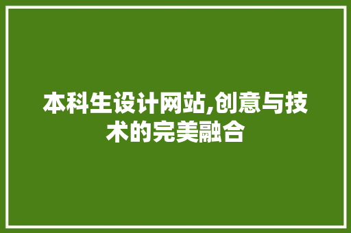 本科生设计网站,创意与技术的完美融合 本科生设计网站,创意与技术的完美融合 网站建设公司
